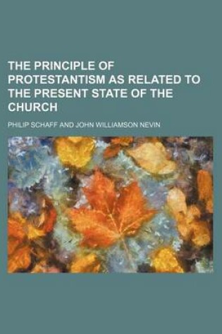 Cover of The Principle of Protestantism as Related to the Present State of the Church