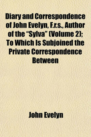 Cover of Diary and Correspondence of John Evelyn, F.R.S., Author of the "Sylva" (Volume 2); To Which Is Subjoined the Private Correspondence Between King Charles I. and Sir Edward Nicholas, and Between Sir Edward Hyde, Afterwards Earl of Clarendon, and Sir Richard