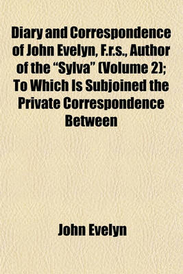 Book cover for Diary and Correspondence of John Evelyn, F.R.S., Author of the "Sylva" (Volume 2); To Which Is Subjoined the Private Correspondence Between King Charles I. and Sir Edward Nicholas, and Between Sir Edward Hyde, Afterwards Earl of Clarendon, and Sir Richard