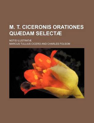 Book cover for M. T. Ciceronis Orationes Quaedam Selectae; Notis Ilustratae