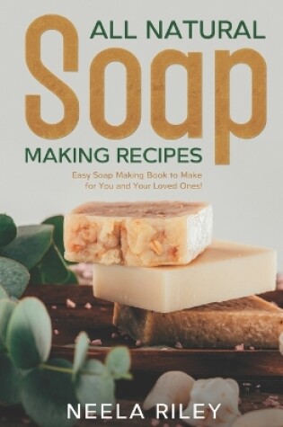 Cover of All Natural Soap Making Recipes