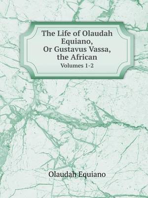 Book cover for The Life of Olaudah Equiano, Or Gustavus Vassa, the African Volumes 1-2