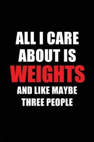 Cover of All I Care about Is Weights and Like Maybe Three People