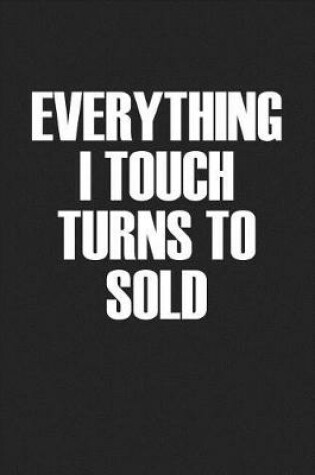 Cover of Everything I Touch Turns to Sold