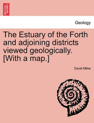 Book cover for The Estuary of the Forth and Adjoining Districts Viewed Geologically. [With a Map.]