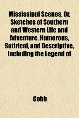 Book cover for Mississippi Scenes, Or, Sketches of Southern and Western Life and Adventure, Humorous, Satirical, and Descriptive, Including the Legend of