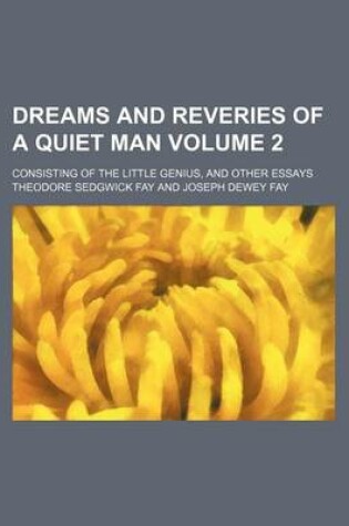 Cover of Dreams and Reveries of a Quiet Man Volume 2; Consisting of the Little Genius, and Other Essays