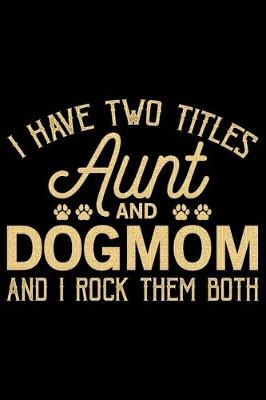 Book cover for I Have Two Titles Aunt And Dog Mom And I Rock Them Both