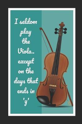 Book cover for I Seldom Play The Viola.. Except On The Days That Ends In 'y'