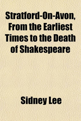 Book cover for Stratford-On-Avon, from the Earliest Times to the Death of Shakespeare