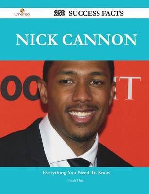 Book cover for Nick Cannon 250 Success Facts - Everything You Need to Know about Nick Cannon