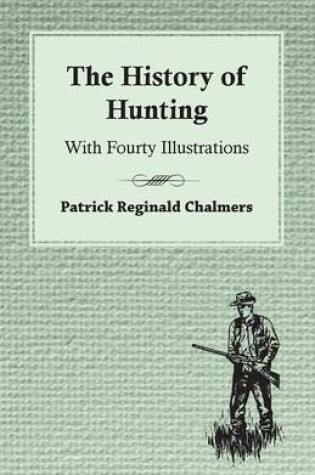 Cover of The History of Hunting - With Fourty Illustrations