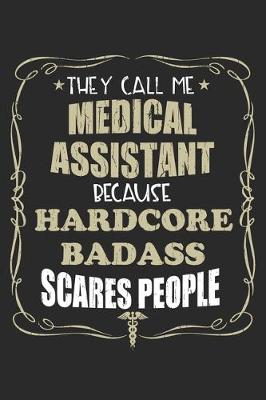 Book cover for They Call Me Medical Assistant Because Hardcore Badass Scares People