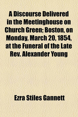 Book cover for A Discourse Delivered in the Meetinghouse on Church Green; Boston, on Monday, March 20, 1854, at the Funeral of the Late REV. Alexander Young