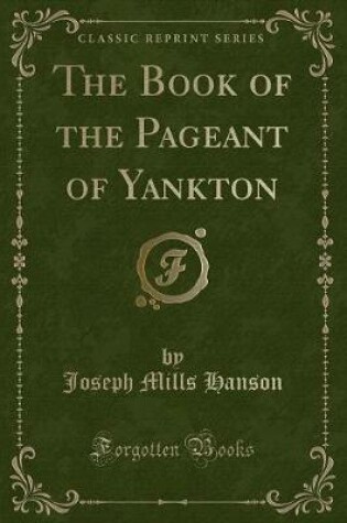 Cover of The Book of the Pageant of Yankton (Classic Reprint)