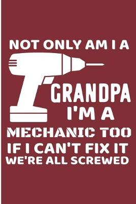 Book cover for Not Only Am I a Grandpa I'm A Mechanic Too If I Can't Fix It We're All Screwed