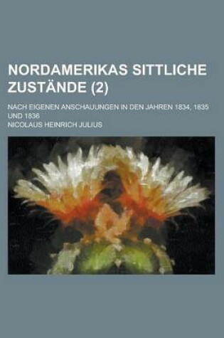 Cover of Nordamerikas Sittliche Zustande; Nach Eigenen Anschauungen in Den Jahren 1834, 1835 Und 1836 (2 )