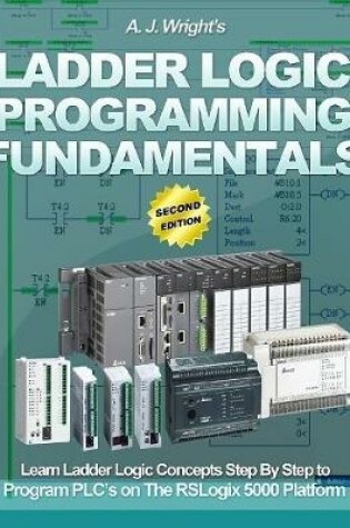 Cover of Ladder Logic Programming Fundamentals: Learn Ladder Logic Concepts Step By Step to Program Plc's On the Rslogix 5000 Platform