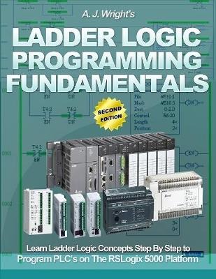 Book cover for Ladder Logic Programming Fundamentals: Learn Ladder Logic Concepts Step By Step to Program Plc's On the Rslogix 5000 Platform