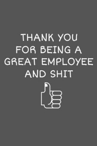 Cover of Thank You For Being A Great Employee And Shit