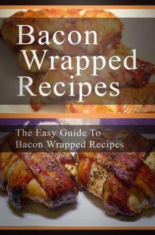 Cover of Bacon Wrapped Recipes