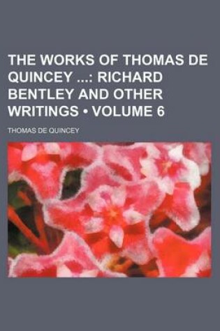 Cover of The Works of Thomas de Quincey (Volume 6); Richard Bentley and Other Writings