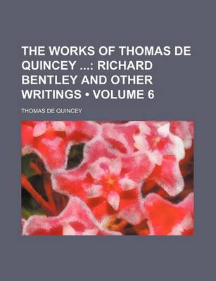 Book cover for The Works of Thomas de Quincey (Volume 6); Richard Bentley and Other Writings