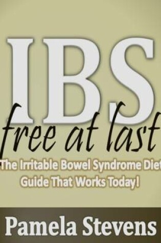 Cover of Irritable Bowel Syndrome Free At Last: The Irritable Bowel Syndrome Diets Guide That Works Today!