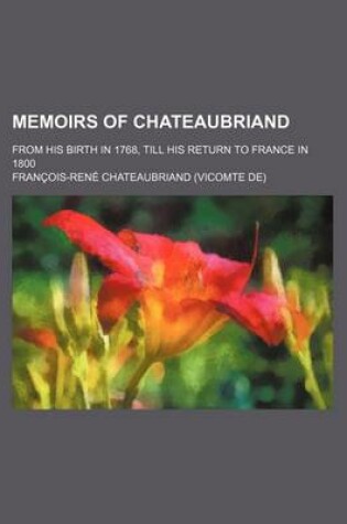 Cover of Memoirs of Chateaubriand; From His Birth in 1768, Till His Return to France in 1800
