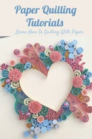 Cover of Paper Quilling Tutorials