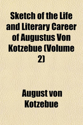 Book cover for Sketch of the Life and Literary Career of Augustus Von Kotzebue (Volume 2)