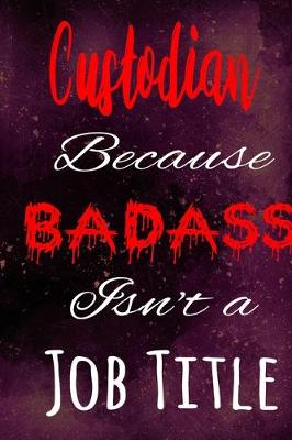 Book cover for Custodian Because Badass Isn't a Job Title