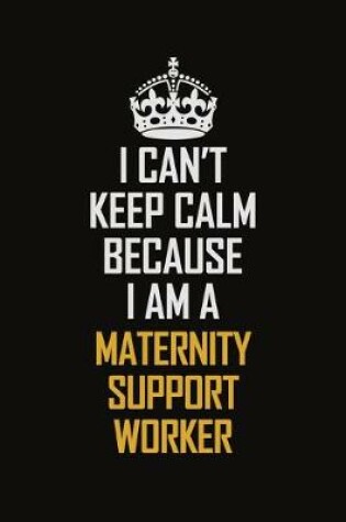 Cover of I Can't Keep Calm Because I Am A Maternity Support Worker