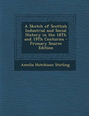 Book cover for A Sketch of Scottish Industrial and Social History in the 18th and 19th Centuries - Primary Source Edition