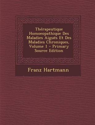 Book cover for Therapeutique Homoeopathique Des Maladies Aigues Et Des Maladies Chroniques, Volume 1 - Primary Source Edition