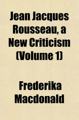 Cover of Jean Jacques Rousseau, a New Criticism (Volume 1)