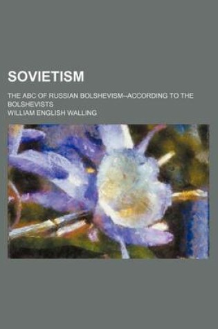 Cover of Sovietism; The ABC of Russian Bolshevism--According to the Bolshevists