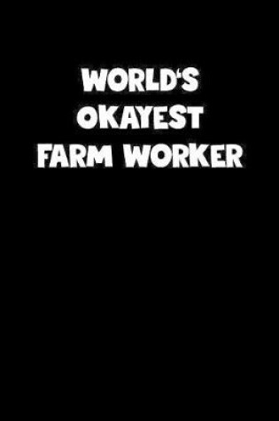 Cover of World's Okayest Farm Worker Notebook - Farm Worker Diary - Farm Worker Journal - Funny Gift for Farm Worker