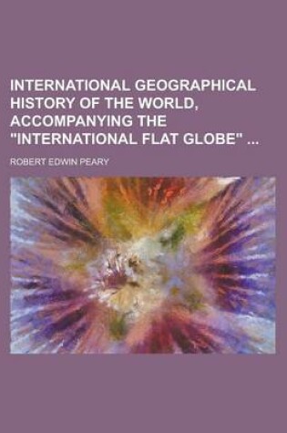 Cover of International Geographical History of the World, Accompanying the International Flat Globe