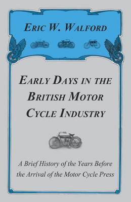 Book cover for Early Days in the British Motor Cycle Industry - A Brief History of the Years Before the Arrival of the Motor Cycle Press