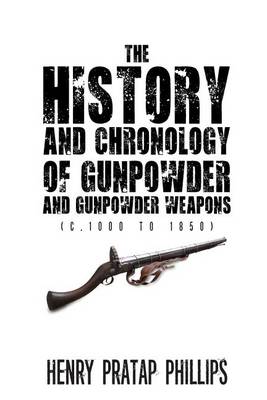 Cover of The History and Chronology of Gunpowder and Gunpowder Weapons (C.1000 to 1850)