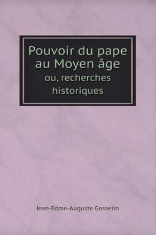 Cover of Pouvoir du pape au Moyen âge ou, recherches historiques