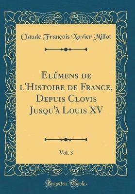 Book cover for Elémens de l'Histoire de France, Depuis Clovis Jusqu'à Louis XV, Vol. 3 (Classic Reprint)