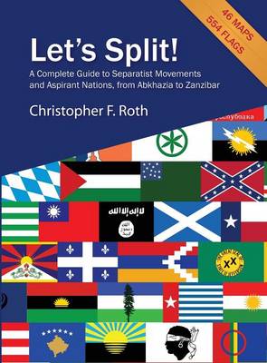 Book cover for Let's Split! a Complete Guide to Separatist Movements and Aspirant Nations, from Abkhazia to Zanzibar