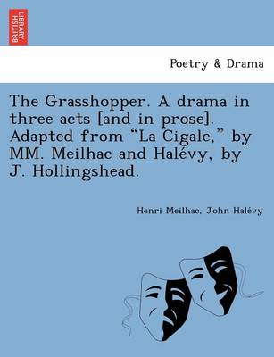 Book cover for The Grasshopper. a Drama in Three Acts [And in Prose]. Adapted from La Cigale, by MM. Meilhac and Hale Vy, by J. Hollingshead.