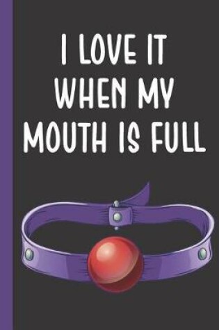 Cover of I Love It When My Mouth Is Full