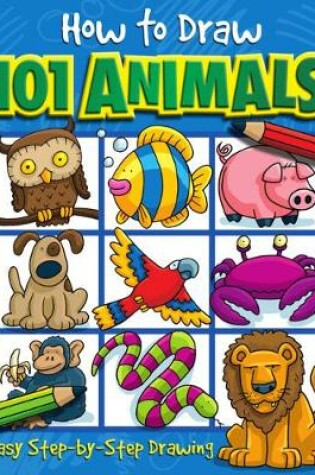 Cover of How to Draw 101 Animals - A Step By Step Drawing Guide for Kids