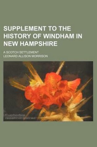 Cover of Supplement to the History of Windham in New Hampshire; A Scotch Settlement