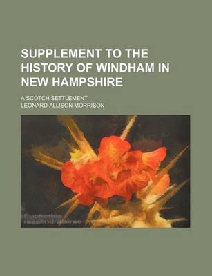 Book cover for Supplement to the History of Windham in New Hampshire; A Scotch Settlement