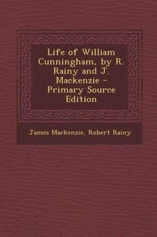 Cover of Life of William Cunningham, by R. Rainy and J. MacKenzie - Primary Source Edition